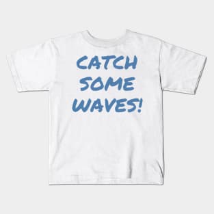 Catch Some Waves! Kids T-Shirt